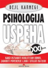 PSIHOLOGIJA USPEHA ZA XXI VEK – KAKO OSTVARITI KVALITETAN ODNOS, ZADOBITI POVERENJE LJUDI I UTICATI NA NJIH